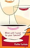 What will I wear to your funeral? by Kellie Curtain What will I wear to your funeral? by Kellie Curtain