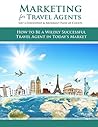 Marketing For Travel Agents by Heidi DeCoux