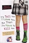 I'd Tell You I Love You, But Then I'd Have to Kill You - Aku ... by Ally Carter