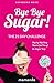 Bye Bye Sugar! The 21 Day Challenge, Step By Step Easy Plan To Get Free Of The Sugar Trap (FREE e-book included) (Sugar Detox, Sugar Diet, Sugar Free Diet, Sugar Addiction)
