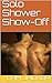 Solo Shower Show-Off
