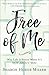 Free of Me: Why Life Is Bet...