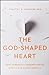 The God-Shaped Heart: How Correctly Understanding God's Love Transforms Us