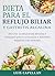 Dieta Para El Reflujo Biliar y Gastritis Alcalina: 20 Deliciosas Recetas Libres de Gluten y de Lácteos Para Tratar y Aliviar el Reflujo Biliar y Sus Molestos Síntomas (Spanish Edition)