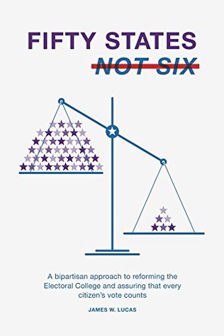 Fifty States, Not Six: A Bipartisan Approach to Reforming the Electoral College and Assuring that Every Citizen’s Vote Counts (Kindle Edition)