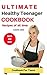 Cookbook For Teens: Ultimate Healthy Teenager Cookbook Recipes of All Time Quick and Easy The Simple and Healthy Teen Cookbook (Easy and Delicious Recipes For Teenagers)