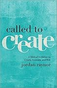 Called to Create: A Biblical Invitation to Create, Innovate, and Risk 