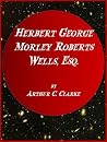Herbert George Morley Roberts Wells, Esq.