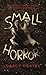 Small Horrors: A Collection of Fifty Creepy Stories