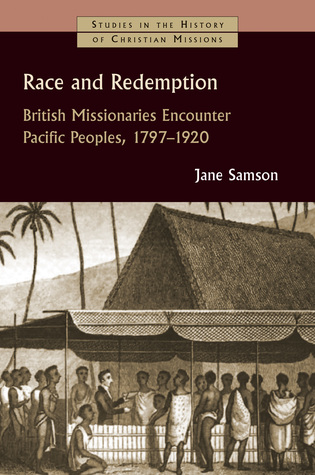 Race and Redemption: British Missionaries Encounter Pacific Peoples, 1797-1920 (Studies in the History of Christian Missions