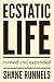 Ecstatic Life: Revised and ...