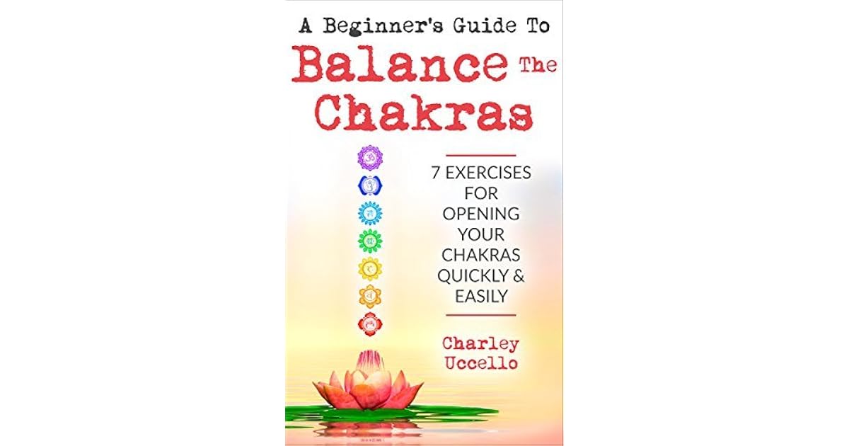 A Beginner's Guide To Balance The Chakras 7 Exercises For Opening Your