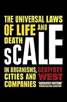 Scale: The Universal Laws of Life and Death in Organisms, Cities and Companies