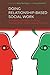 Doing Relationship-Based Social Work: A Practical Guide to Building Relationships and Enabling Change