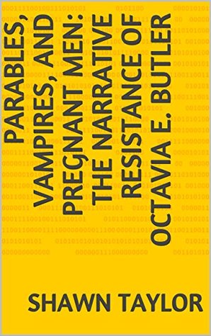 Parables, Vampires, and Pregnant Men: The Narrative Resistance of Octavia E. Butler (Kindle Edition)