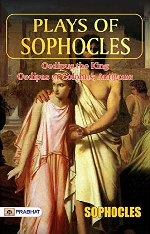 Plays of Sophocles: Oedipus the King; Oedipus at Colonus; Antigone – Sophocles' Classic Dramas