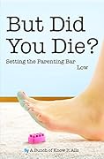 But Did You Die?: Setting the Parenting Bar Low