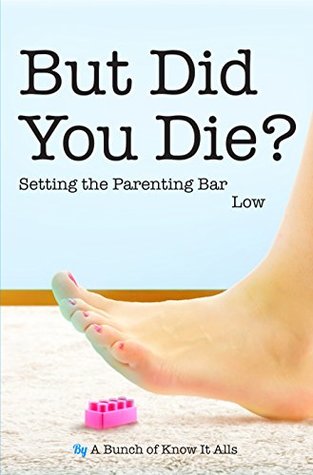 But Did You Die?: Setting the Parenting Bar Low (Kindle Edition)