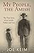 My People, the Amish The True Story of an Amish Father and Son by Joe Keim