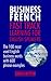 BUSINESS FRENCH: FAST TRACK LEARNING FOR ENGLISH SPEAKERS: The 100 most used English business words with 600 phrase examples. (FRENCH FOR ENGLISH SPEAKERS) (French Edition)