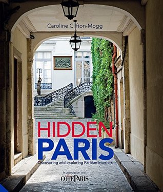 Hidden Paris: Discovering and Exploring Parisian Interiors (Kindle Edition)