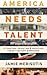 America Needs Talent: Attracting, Educating & Deploying the 21st-Century Workforce