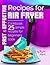 Fast and effective recipes for Air Fryer. Cookbook: 25 simple recipes for beginners cook.