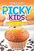 The Best Recipes for Picky Kids: Every Parent Needs This Incredible Cookbook to Help Them Survive