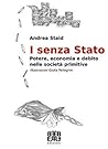 I senza Stato: Potere, economia e debito nelle società primitive I senza Stato: Potere, economia e debito nelle società primitive