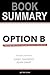 Summary of Option B by Sheryl Sandberg and Adam Grant: Facing Adversity, Building Resilience, and Finding Joy (Business Book Summaries)