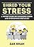 Shred Your Stress: A Potent Guide On Managing Stress And Overcoming Obstacles