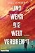 Und wenn die Welt verbrennt