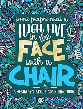 Some People Need a High-Five, In the Face, With a Chair: A #Snarky Adult Colouring Book (Paperback)