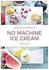 Seriously Grown Up No Machine Ice Cream: Unique and Delicious No Churn Ice Cream Recipes