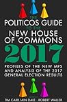 The Politicos Guide to the New House of Commons 2017 by Tim Carr The Politicos Guide to the New House of Commons 2017 by Tim Carr