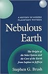Nebulous Earth: The Origin of the Solar System and the Core of the Earth from Laplace to Jeffreys Nebulous Earth: The Origin of the Solar System and the Core of the Earth from Laplace to Jeffreys