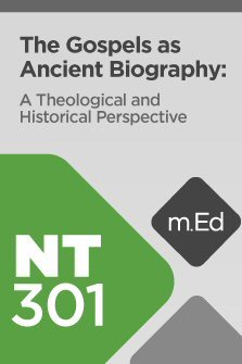 NT301 The Gospels as Ancient Biography: A Theological and Historical Perspective
