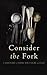 Consider the Fork: A History of How We Cook and Eat