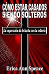 Como Estar Casados Siendo Solteros: La superacion de la lucha con la solteria