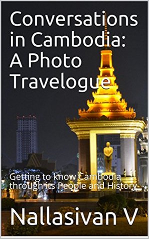 Conversations in Cambodia: A Photo Travelogue: Getting to know Cambodia through its People and History (Kindle Edition)