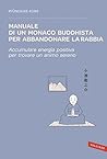 Manuale di un monaco buddhista per abbandonare la rabbia: Accumulare energia positiva per trovare un animo sereno (Italian Edition)
