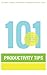 101 Productivity Tips to Get the Important Things Done at Work