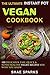 THE ULTIMATE INSTANT POT VEGAN COOKBOOK: 100 DELICIOUS, EASY, QUICK & SUPER HEALTHY VEGAN RECIPES YOU WISH YOU KNEW