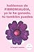HABLEMOS DE FIBROMIALGIA, Yo la he ganado tú también puedes (Spanish Edition)
