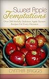 Sweet Apple Temptations: Over 200 Sinfully Delicious Apple Dessert Recipes For Every Occasion
