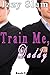 Train Me, Daddy (Book 5)