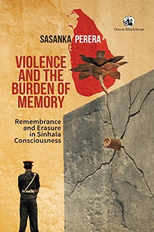 Violence and the Burden of Memory: Remembrance and Erasure in Sinhala Consciousness (Kindle Edition)
