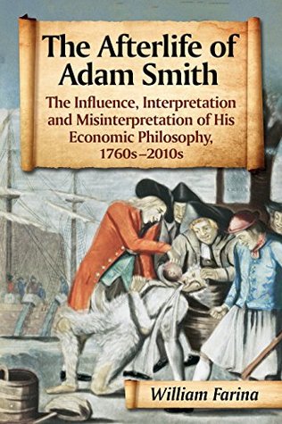 The Afterlife of Adam Smith: The Influence, Interpretation and Misinterpretation of His Economic Philosophy, 1760s-2010s (Kindle Edition)