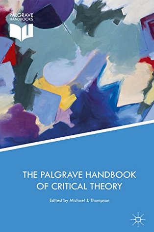 The Palgrave Handbook of Critical Theory (Political Philosophy and Public Purpose)