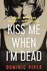Kiss Me When I'm Dead by Dominic  Piper